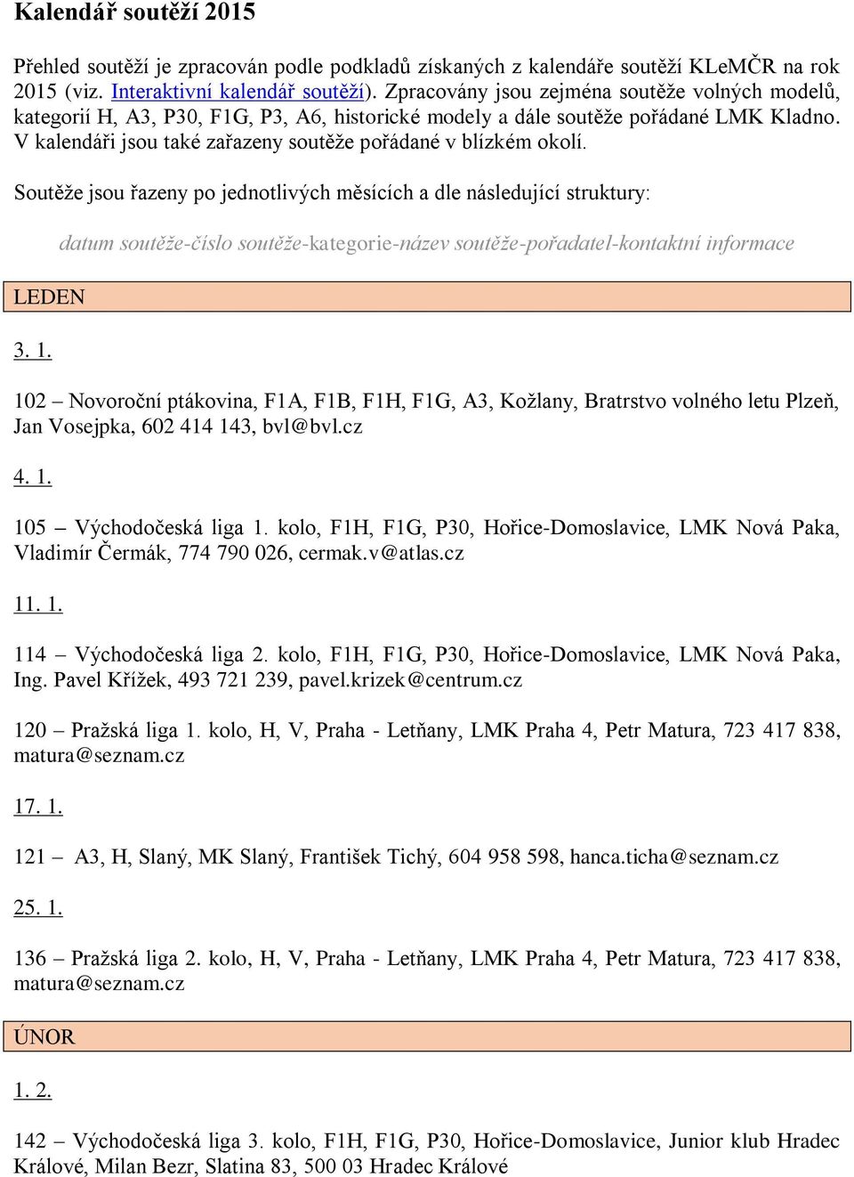 V kalendáři jsou také zařazeny soutěže pořádané v blízkém okolí. Soutěže jsou řazeny po jednotlivých měsících a dle následující struktury: LEDEN 3. 1.