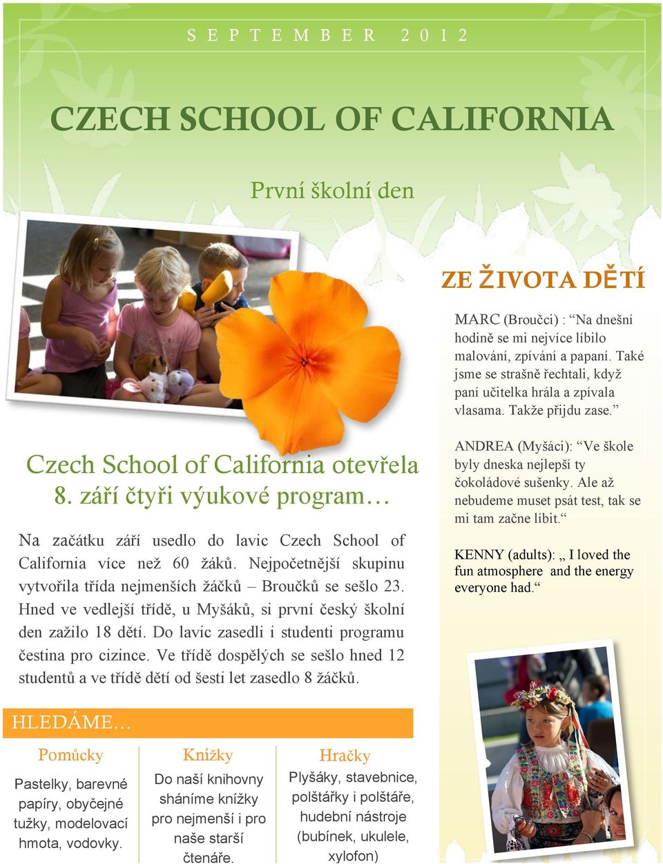 átku zá$í usedlo do lavic Czech School of California více ne% 60 %ák'. Nejpo!etn#j"í skupinu vytvo$ila t$ída nejmen"ích %á!k' Brou!k' se se"lo 23. Hned ve vedlej"í t$íd#, u My"ák', si první!