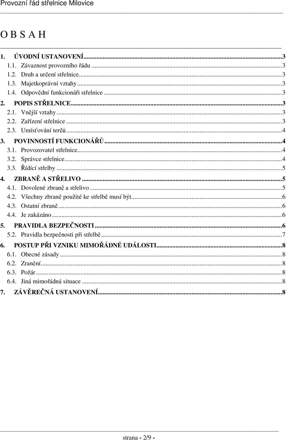 ..5 4.2. Všechny zbraně použité ke střelbě musí být...6 4.3. Ostatní zbraně...6 4.4. Je zakázáno...6 5. PRAVIDLA BEZPEČNOSTI...6 5.2. Pravidla bezpečnosti při střelbě...7 6.