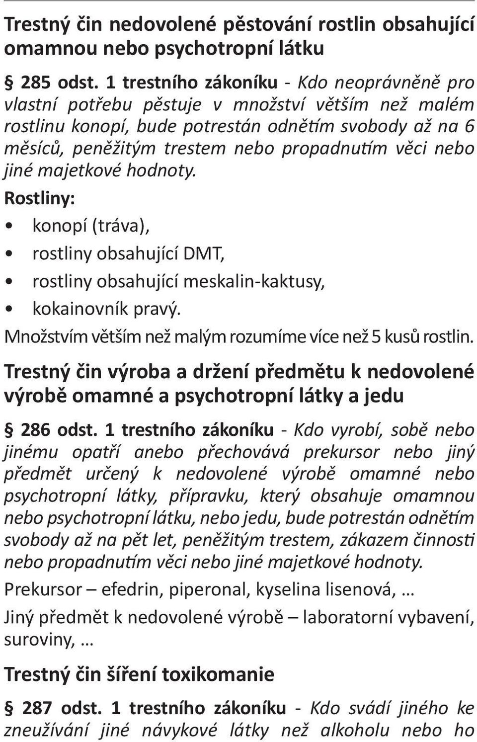 nebo jiné majetkové hodnoty. Rostliny: konopí (tráva), rostliny obsahující DMT, rostliny obsahující meskalin-kaktusy, kokainovník pravý. Množstvím větším než malým rozumíme více než 5 kusů rostlin.