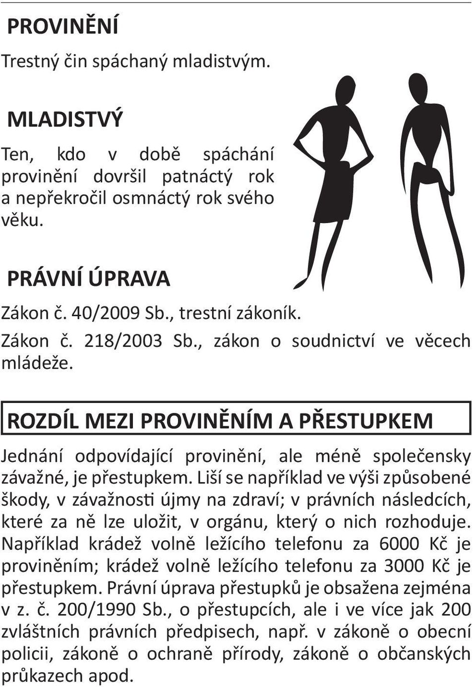 Liší se například ve výši způsobené škody, v závažnosti újmy na zdraví; v právních následcích, které za ně lze uložit, v orgánu, který o nich rozhoduje.