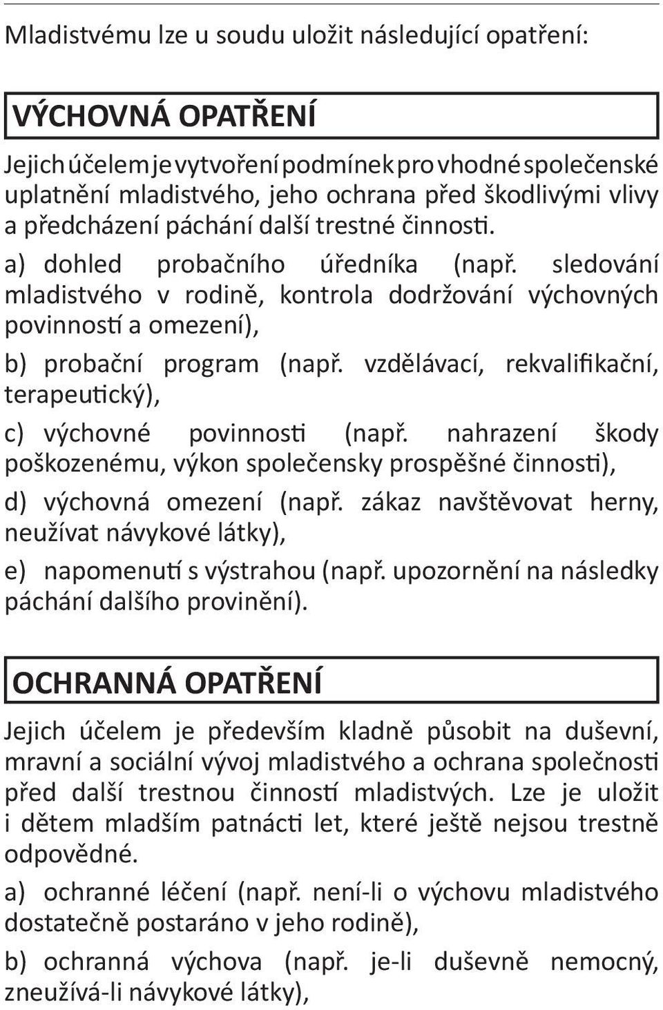 vzdělávací, rekvalifikační, terapeutický), c) výchovné povinnosti (např. nahrazení škody poškozenému, výkon společensky prospěšné činnosti), d) výchovná omezení (např.