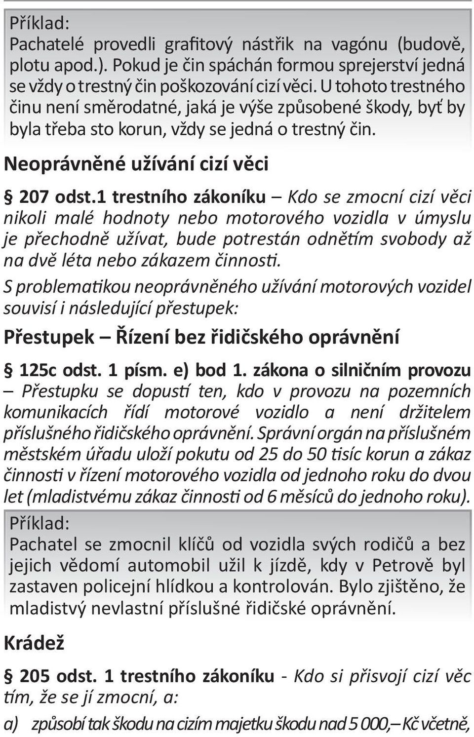 1 trestního zákoníku Kdo se zmocní cizí věci nikoli malé hodnoty nebo motorového vozidla v úmyslu je přechodně užívat, bude potrestán odnětím svobody až na dvě léta nebo zákazem činnosti.