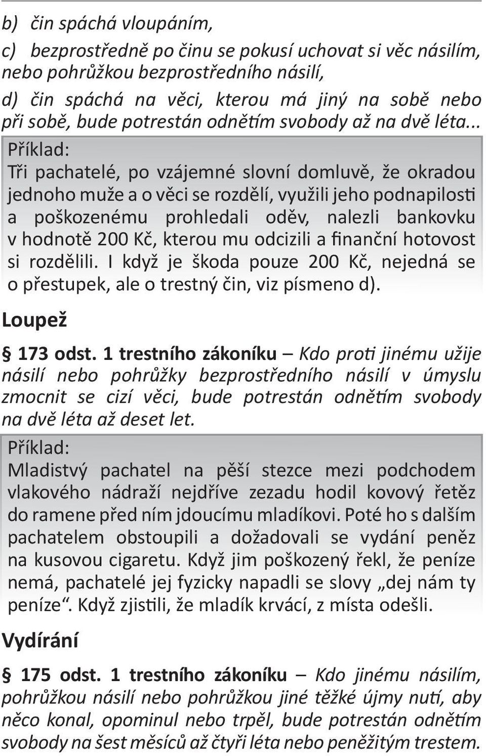 .. Příklad: Tři pachatelé, po vzájemné slovní domluvě, že okradou jednoho muže a o věci se rozdělí, využili jeho podnapilosti a poškozenému prohledali oděv, nalezli bankovku v hodnotě 200 Kč, kterou