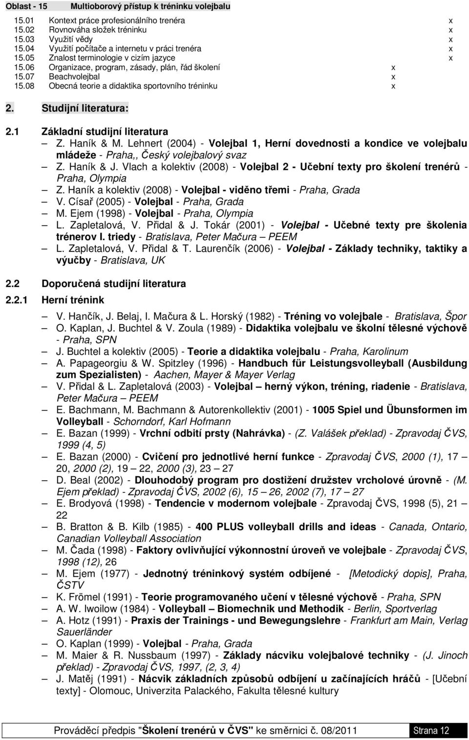 08 Obecná teorie a didaktika sportovního tréninku x 2. Studijní literatura: 2.1 Základní studijní literatura Z. Haník & M.