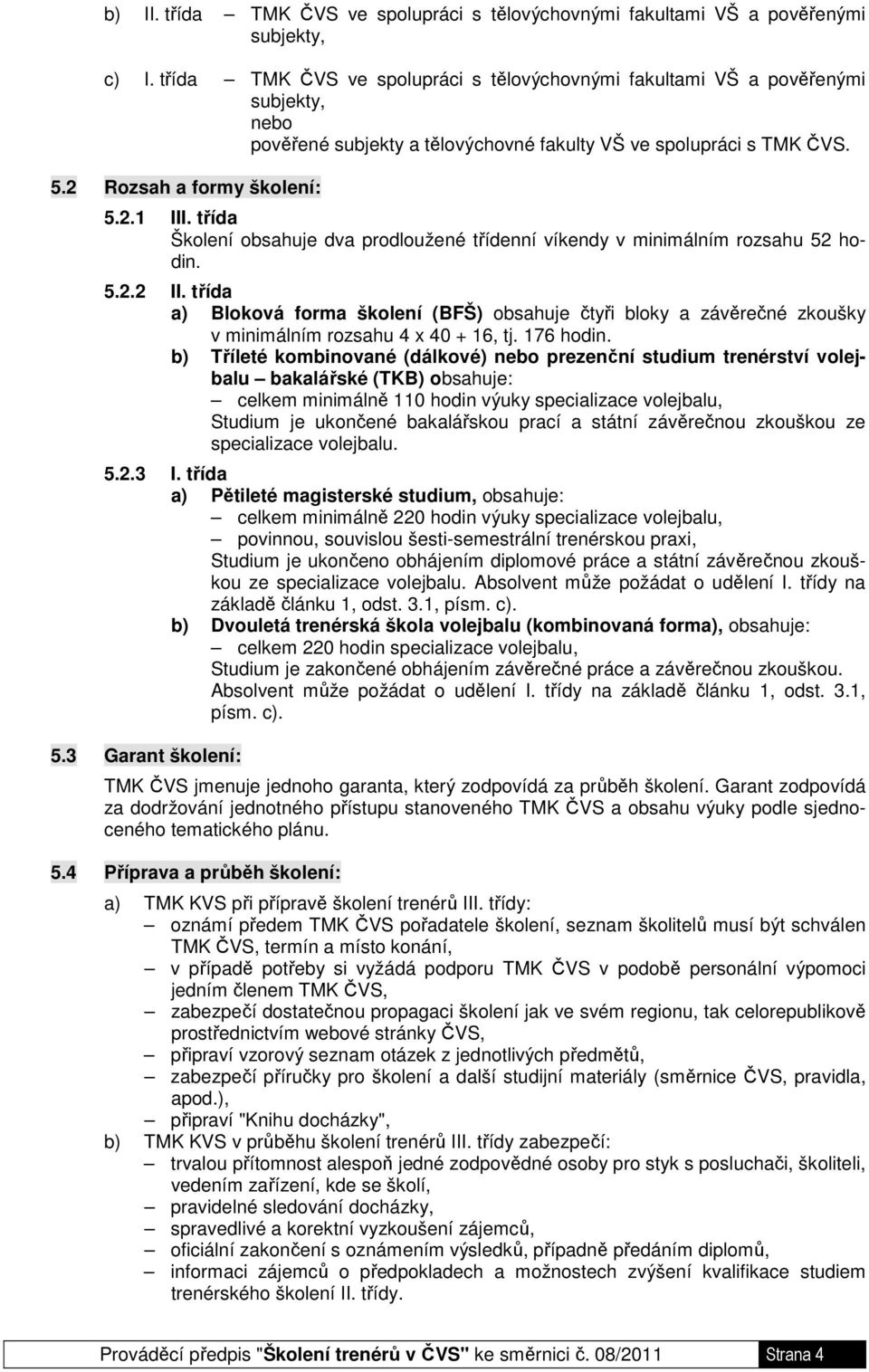 třída Školení obsahuje dva prodloužené třídenní víkendy v minimálním rozsahu 52 hodin. 5.2.2 II.