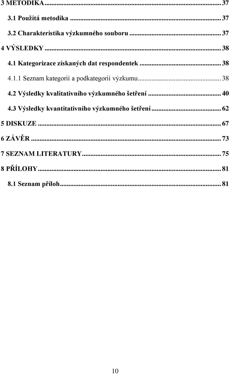 .. 38 4.2 Výsledky kvalitativního výzkumného šetření... 40 4.