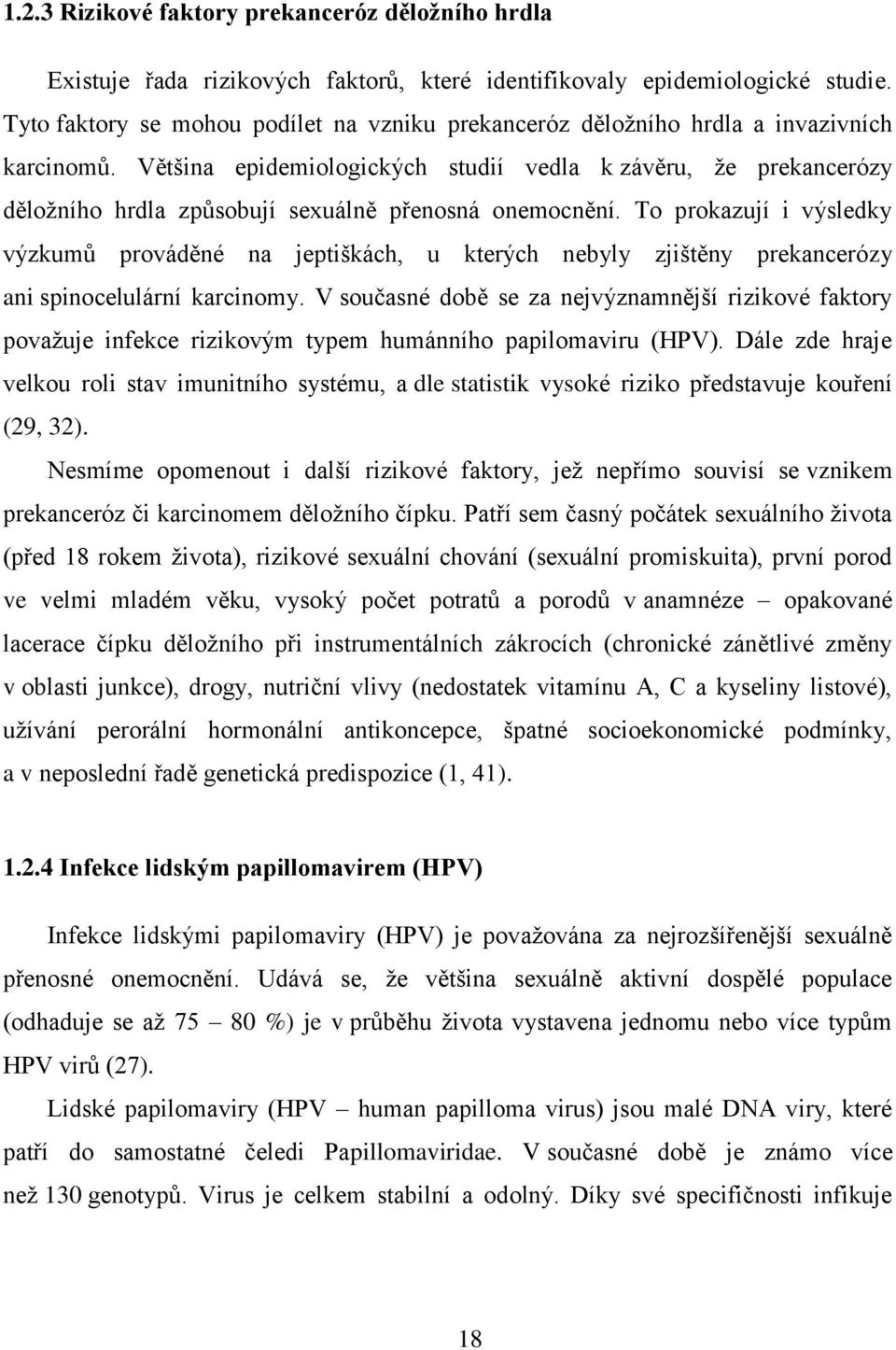 Většina epidemiologických studií vedla k závěru, že prekancerózy děložního hrdla způsobují sexuálně přenosná onemocnění.