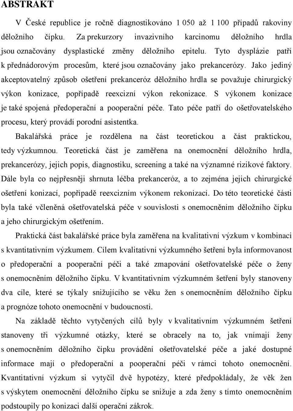 Jako jediný akceptovatelný způsob ošetření prekanceróz děložního hrdla se považuje chirurgický výkon konizace, popřípadě reexcizní výkon rekonizace.