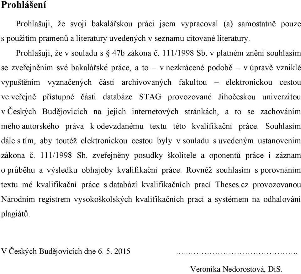 v platném znění souhlasím se zveřejněním své bakalářské práce, a to v nezkrácené podobě v úpravě vzniklé vypuštěním vyznačených částí archivovaných fakultou elektronickou cestou ve veřejně přístupné