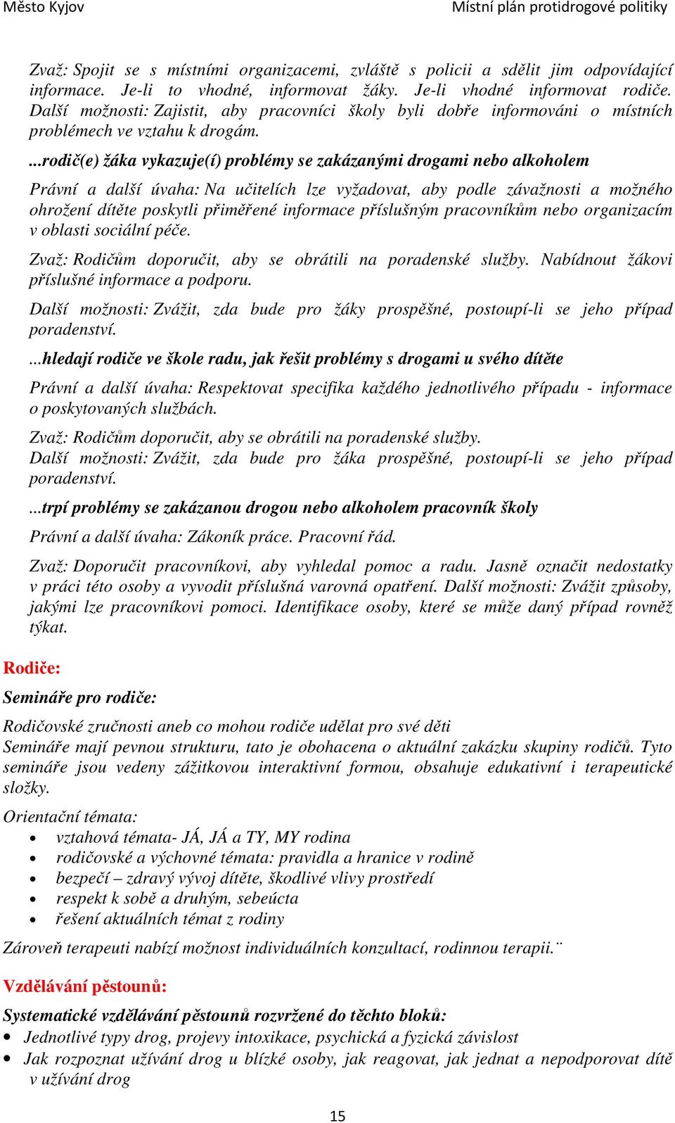 ...rodič(e) žáka vykazuje(í) problémy se zakázanými drogami nebo alkoholem Právní a další úvaha: Na učitelích lze vyžadovat, aby podle závažnosti a možného ohrožení dítěte poskytli přiměřené