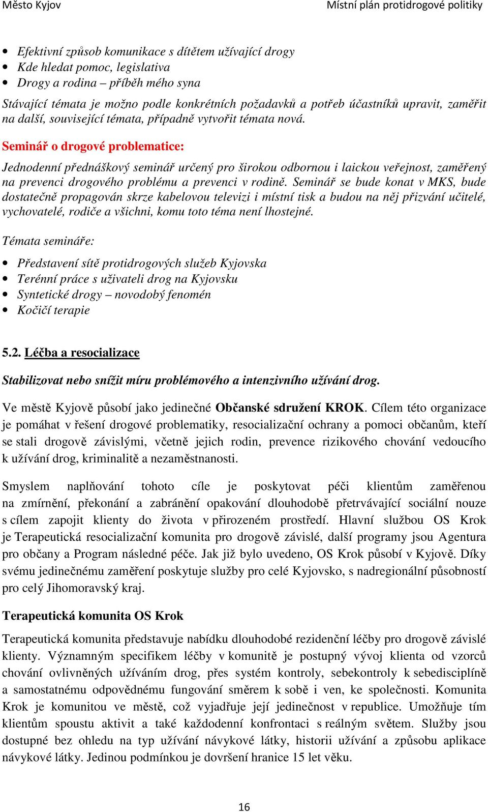 Seminář o drogové problematice: Jednodenní přednáškový seminář určený pro širokou odbornou i laickou veřejnost, zaměřený na prevenci drogového problému a prevenci v rodině.