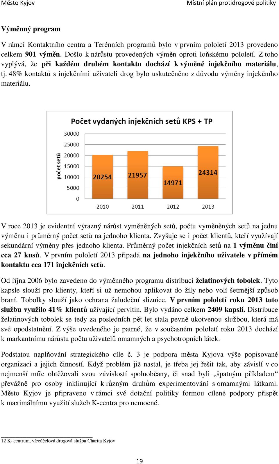 V roce 2013 je evidentní výrazný nárůst vyměněných setů, počtu vyměněných setů na jednu výměnu i průměrný počet setů na jednoho klienta.