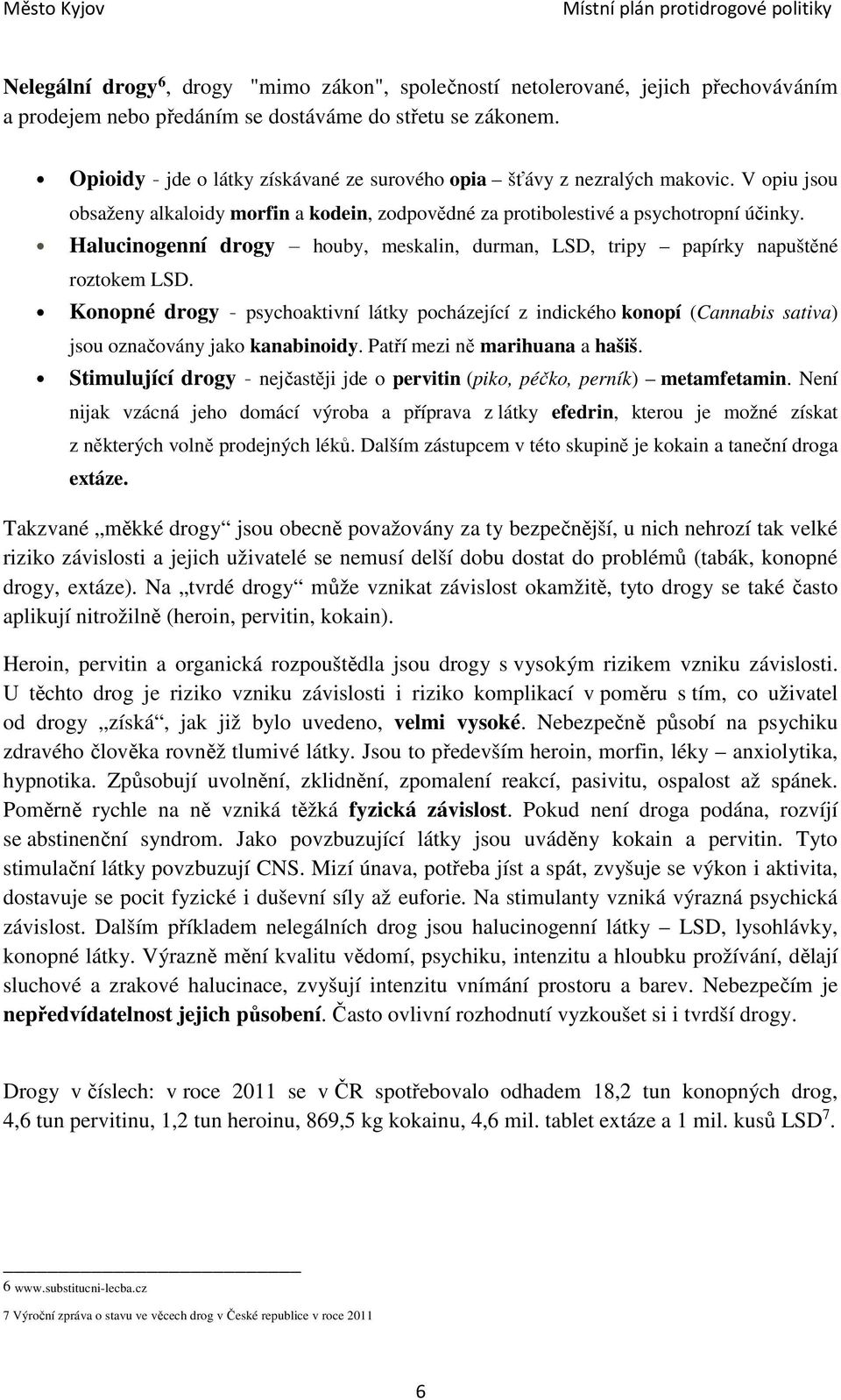 Halucinogenní drogy houby, meskalin, durman, LSD, tripy papírky napuštěné roztokem LSD.