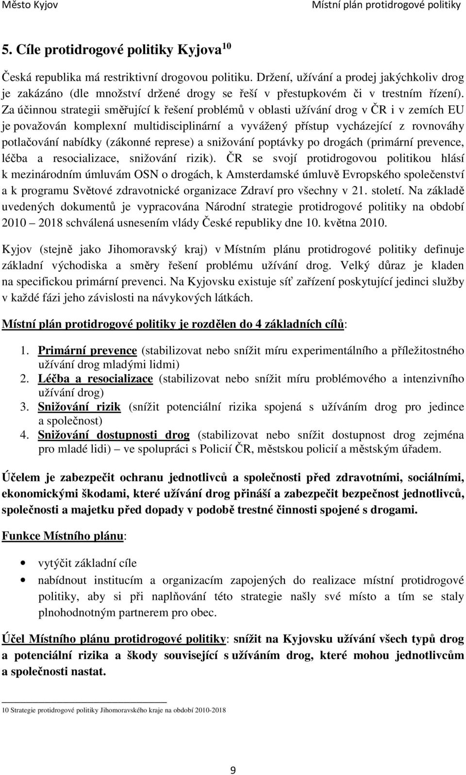 Za účinnou strategii směřující k řešení problémů v oblasti užívání drog v ČR i v zemích EU je považován komplexní multidisciplinární a vyvážený přístup vycházející z rovnováhy potlačování nabídky