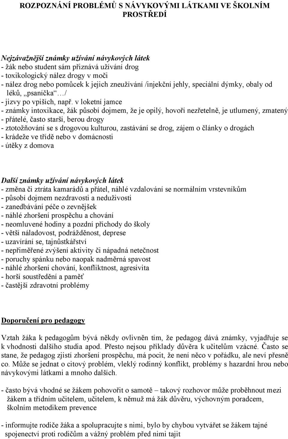 v loketní jamce - známky intoxikace, žák působí dojmem, že je opilý, hovoří nezřetelně, je utlumený, zmatený - přátelé, často starší, berou drogy - ztotožňování se s drogovou kulturou, zastávání se