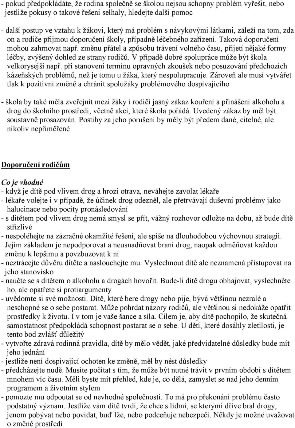 změnu přátel a způsobu trávení volného času, přijetí nějaké formy léčby, zvýšený dohled ze strany rodičů. V případě dobré spolupráce může být škola velkorysejší např.