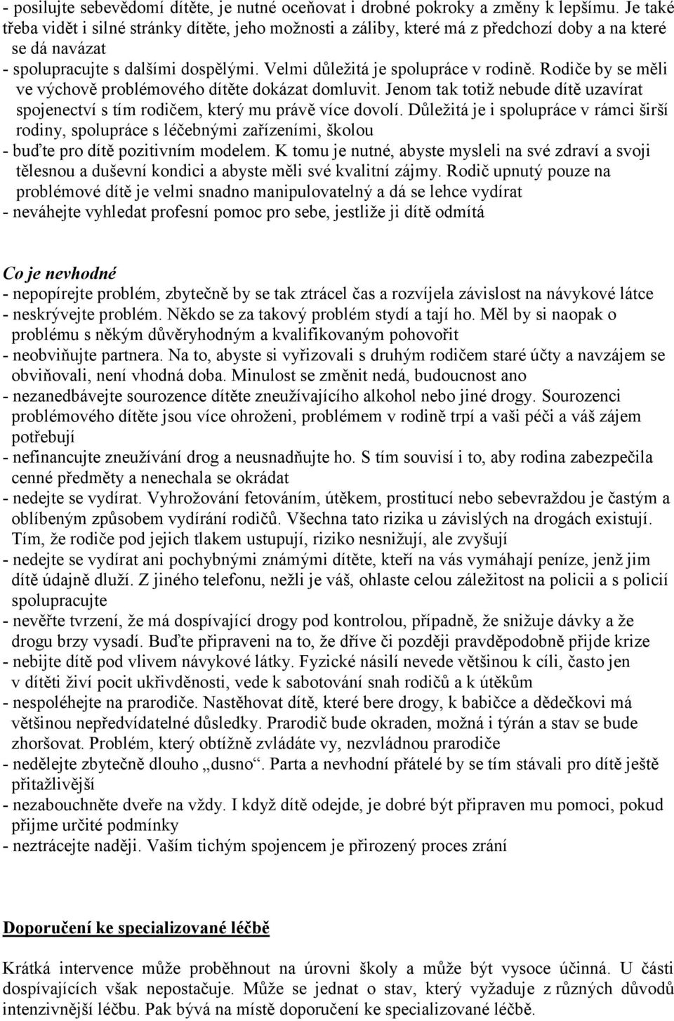 Rodiče by se měli ve výchově problémového dítěte dokázat domluvit. Jenom tak totiž nebude dítě uzavírat spojenectví s tím rodičem, který mu právě více dovolí.