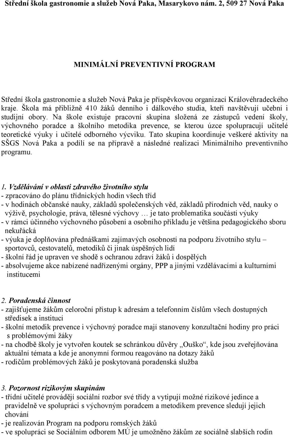 Škola má přibližně 410 žáků denního i dálkového studia, kteří navštěvují učební i studijní obory.