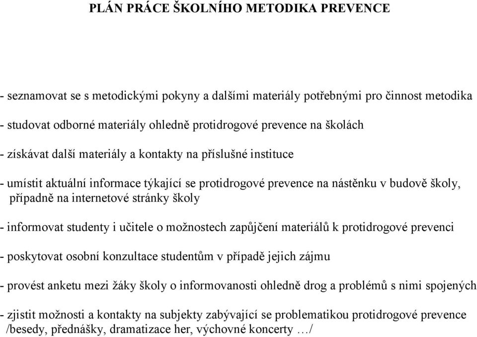 školy - informovat studenty i učitele o možnostech zapůjčení materiálů k protidrogové prevenci - poskytovat osobní konzultace studentům v případě jejich zájmu - provést anketu mezi žáky školy o