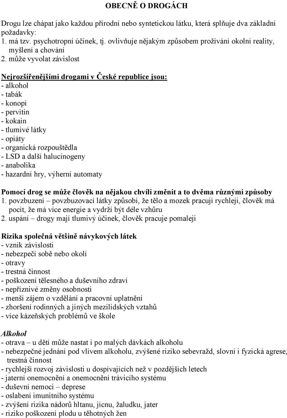 může vyvolat závislost Nejrozšířenějšími drogami v České republice jsou: - alkohol - tabák - konopí - pervitin - kokain - tlumivé látky - opiáty - organická rozpouštědla - LSD a další halucinogeny -