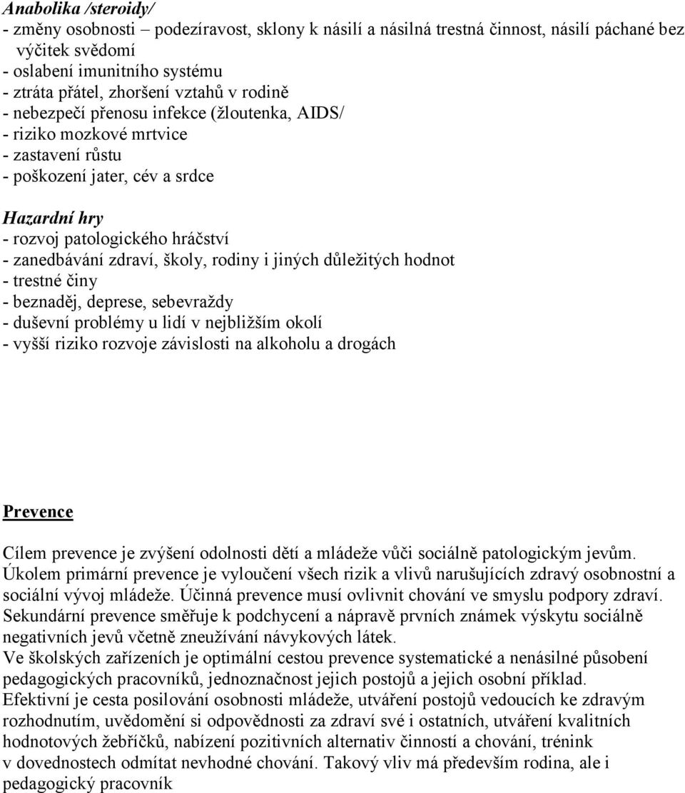 školy, rodiny i jiných důležitých hodnot - trestné činy - beznaděj, deprese, sebevraždy - duševní problémy u lidí v nejbližším okolí - vyšší riziko rozvoje závislosti na alkoholu a drogách Prevence