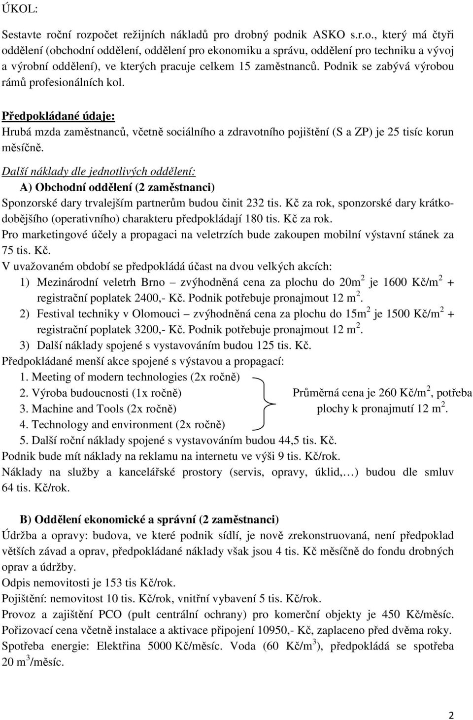 Další náklady dle jednotlivých oddělení: A) Obchodní oddělení (2 zaměstnanci) Sponzorské dary trvalejším partnerům budou činit 232 tis.