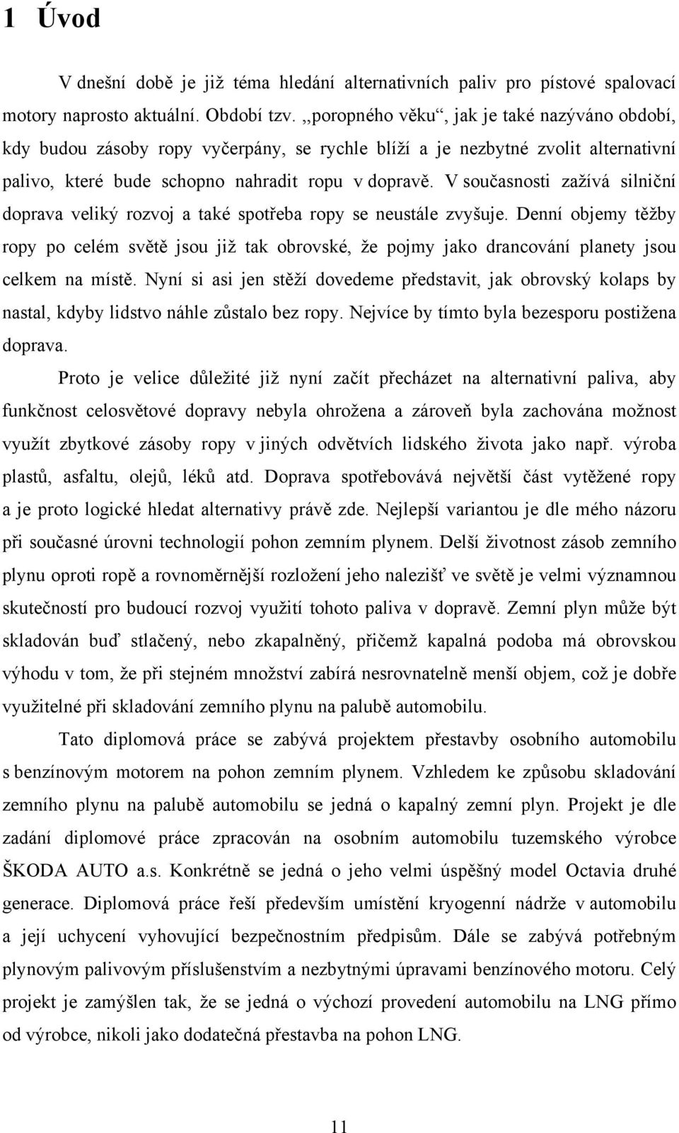 V současnosti zažívá silniční doprava veliký rozvoj a také spotřeba ropy se neustále zvyšuje.