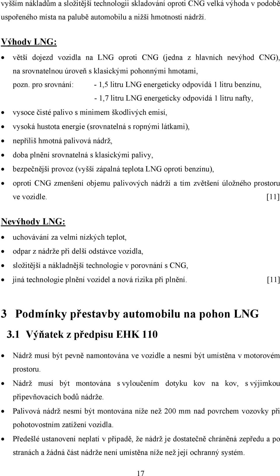 pro srovnání: - 1,5 litru LNG energeticky odpovídá 1 litru benzínu, - 1,7 litru LNG energeticky odpovídá 1 litru nafty, vysoce čisté palivo s minimem škodlivých emisí, vysoká hustota energie