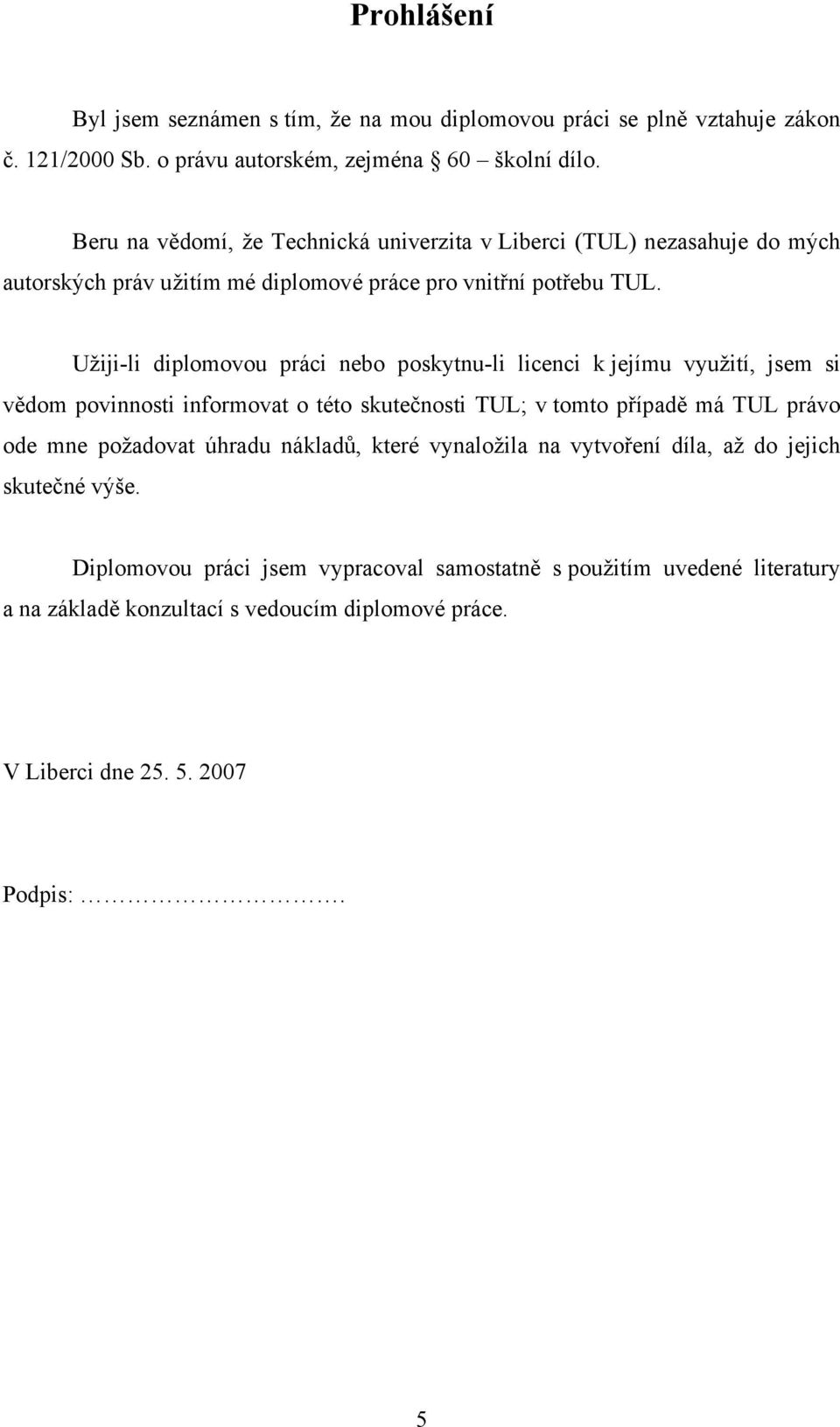 Užiji-li diplomovou práci nebo poskytnu-li licenci k jejímu využití, jsem si vědom povinnosti informovat o této skutečnosti TUL; v tomto případě má TUL právo ode mne požadovat