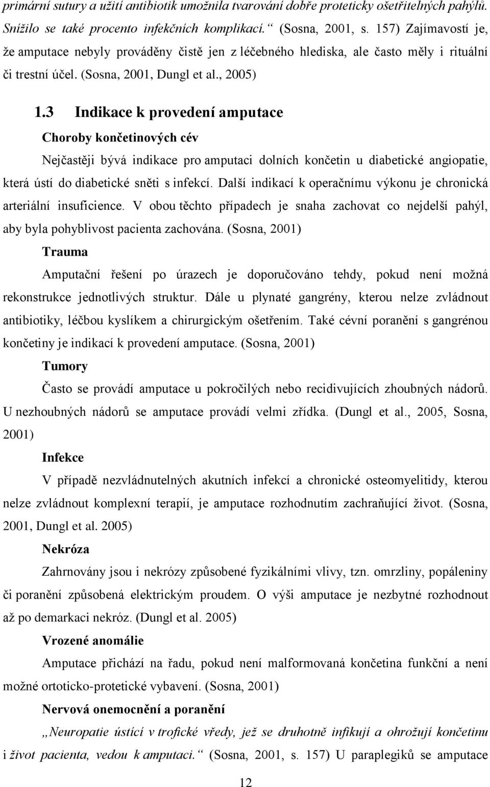 3 Indikace k provedení amputace Choroby končetinových cév Nejčastěji bývá indikace pro amputaci dolních končetin u diabetické angiopatie, která ústí do diabetické sněti s infekcí.