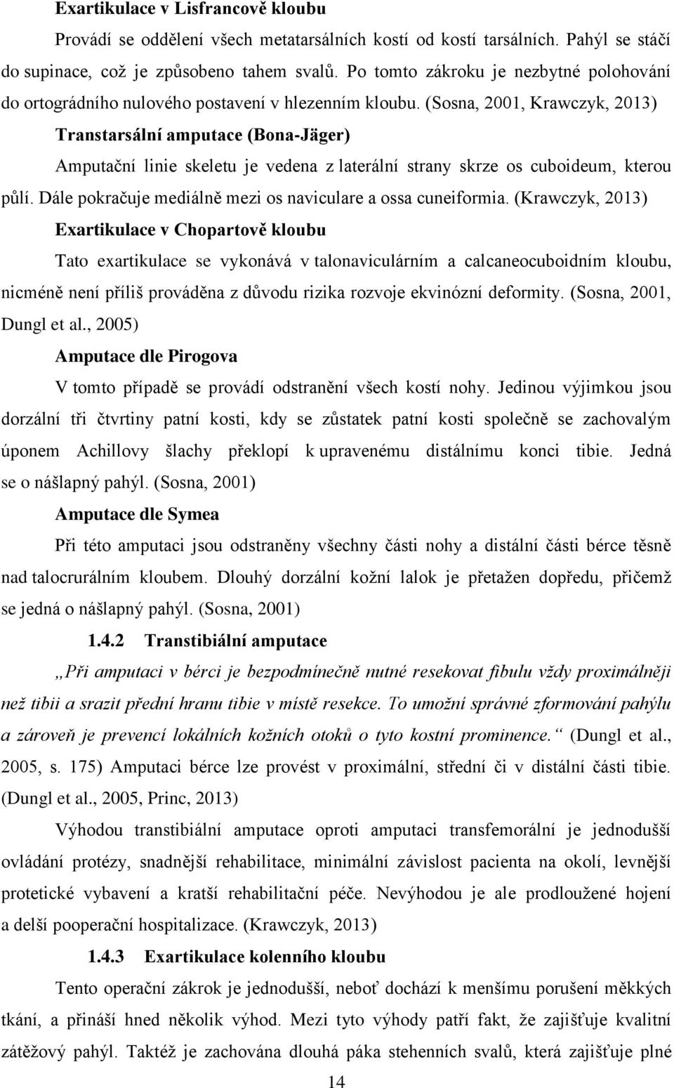 (Sosna, 2001, Krawczyk, 2013) Transtarsální amputace (Bona-Jäger) Amputační linie skeletu je vedena z laterální strany skrze os cuboideum, kterou půlí.