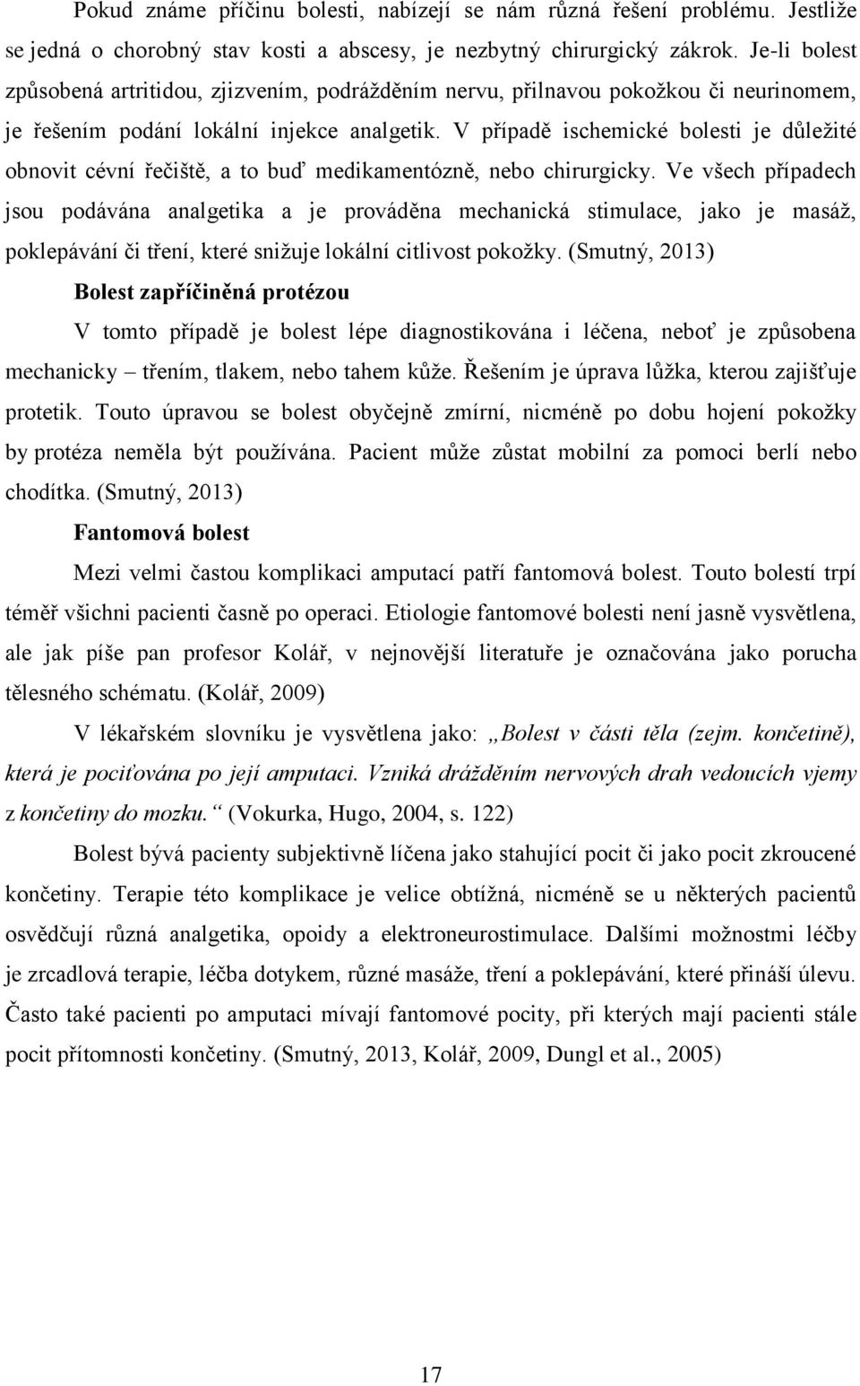 V případě ischemické bolesti je důleţité obnovit cévní řečiště, a to buď medikamentózně, nebo chirurgicky.