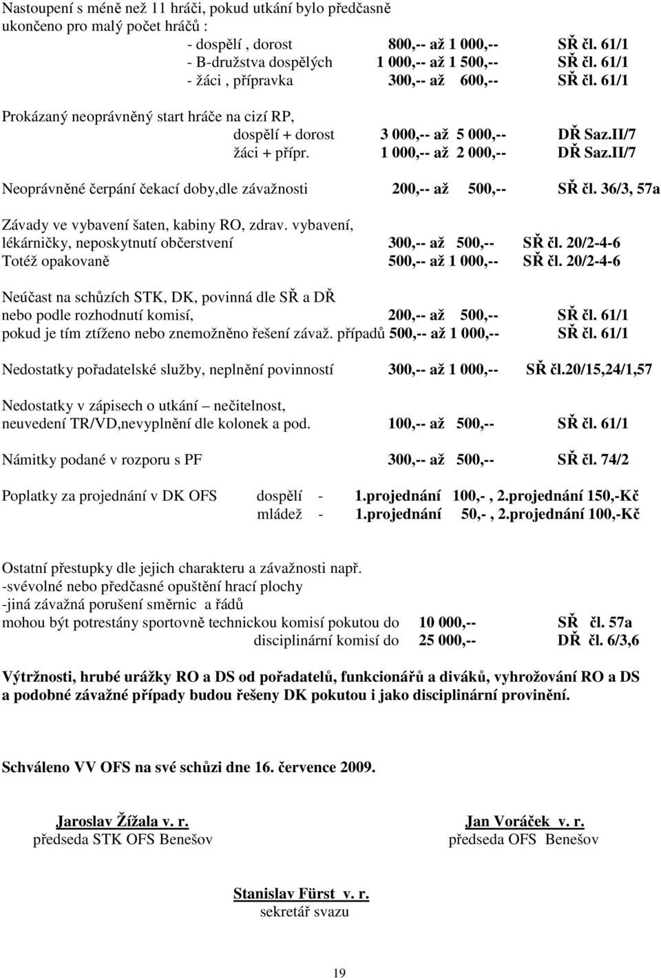 II/7 Neoprávněné čerpání čekací doby,dle závažnosti 200,-- až 500,-- SŘ čl. 36/3, 57a Závady ve vybavení šaten, kabiny RO, zdrav. vybavení, lékárničky, neposkytnutí občerstvení 300,-- až 500,-- SŘ čl.