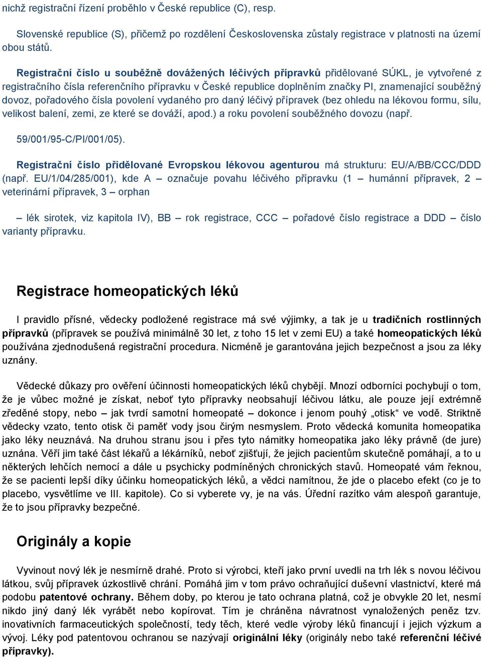 dovoz, pořadového čísla povolení vydaného pro daný léčivý přípravek (bez ohledu na lékovou formu, sílu, velikost balení, zemi, ze které se dováží, apod.) a roku povolení souběžného dovozu (např.