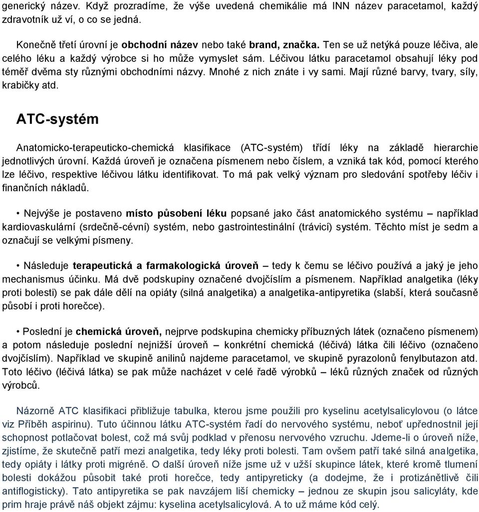 Mnohé z nich znáte i vy sami. Mají různé barvy, tvary, síly, krabičky atd. ATC-systém Anatomicko-terapeuticko-chemická klasifikace (ATC-systém) třídí léky na základě hierarchie jednotlivých úrovní.