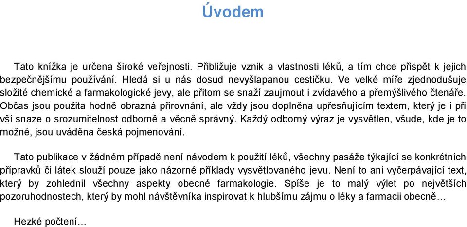 Občas jsou použita hodně obrazná přirovnání, ale vždy jsou doplněna upřesňujícím textem, který je i při vší snaze o srozumitelnost odborně a věcně správný.