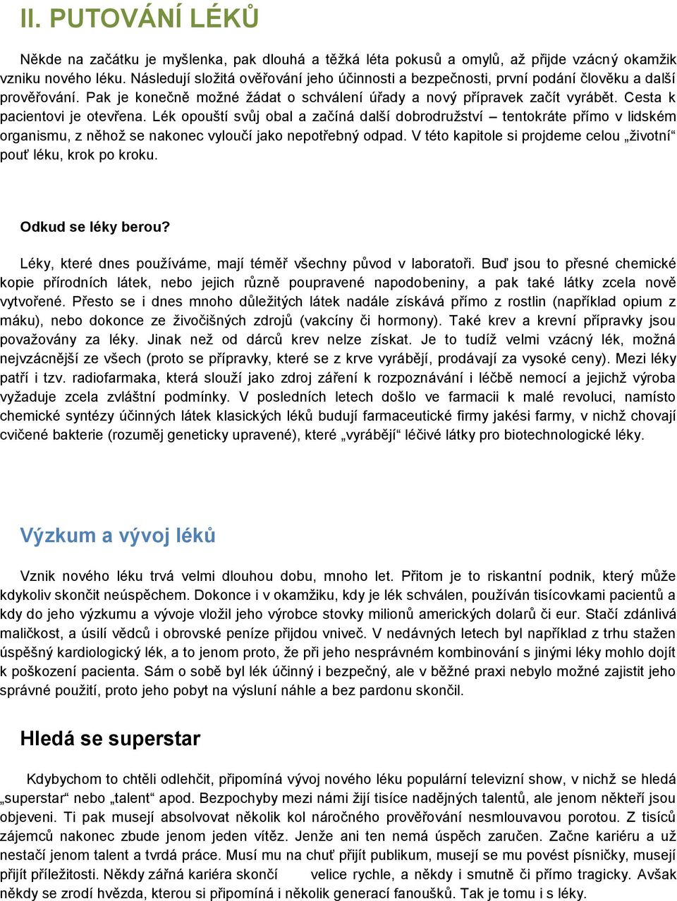 Cesta k pacientovi je otevřena. Lék opouští svůj obal a začíná další dobrodružství tentokráte přímo v lidském organismu, z něhož se nakonec vyloučí jako nepotřebný odpad.