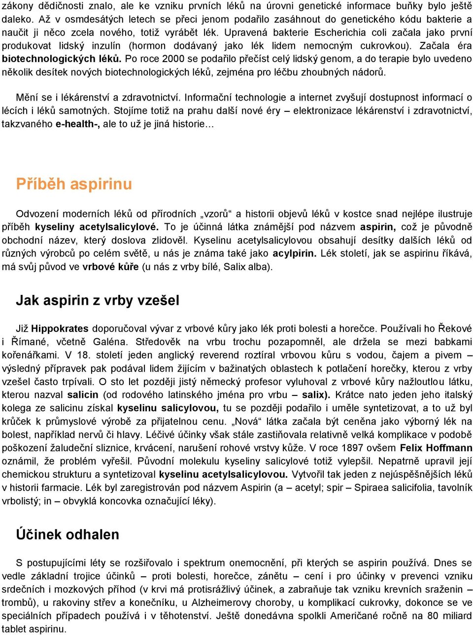 Upravená bakterie Escherichia coli začala jako první produkovat lidský inzulín (hormon dodávaný jako lék lidem nemocným cukrovkou). Začala éra biotechnologických léků.