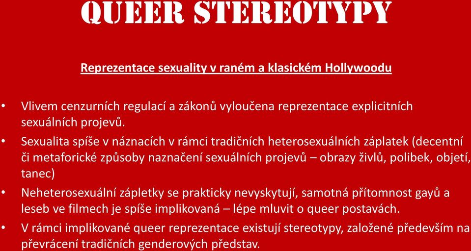 živlů, polibek, objetí, tanec) Neheterosexuální zápletky se prakticky nevyskytují, samotná přítomnost gayů a leseb ve filmech je spíše implikovaná