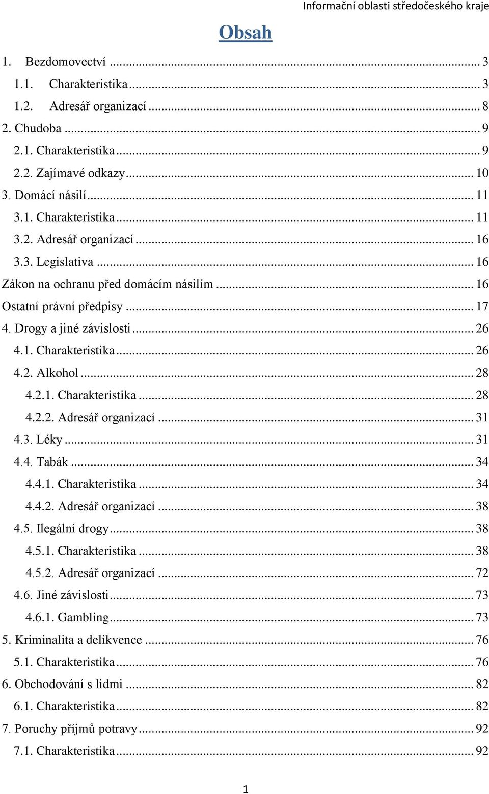 Drogy a jiné závislosti... 26 4.1. Charakteristika... 26 4.2. Alkohol... 28 4.2.1. Charakteristika... 28 4.2.2. Adresář organizací... 31 4.3. Léky... 31 4.4. Tabák... 34 4.4.1. Charakteristika... 34 4.4.2. Adresář organizací... 38 4.