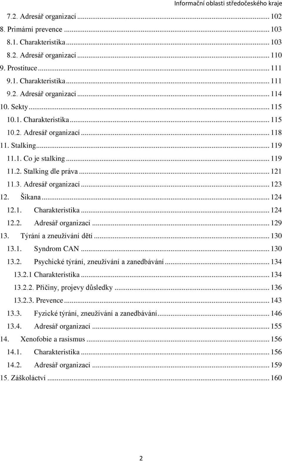 .. 124 12.1. Charakteristika... 124 12.2. Adresář organizací... 129 13. Týrání a zneužívání dětí... 130 13.1. Syndrom CAN... 130 13.2. Psychické týrání, zneužívání a zanedbávání... 134 13.2.1 Charakteristika.
