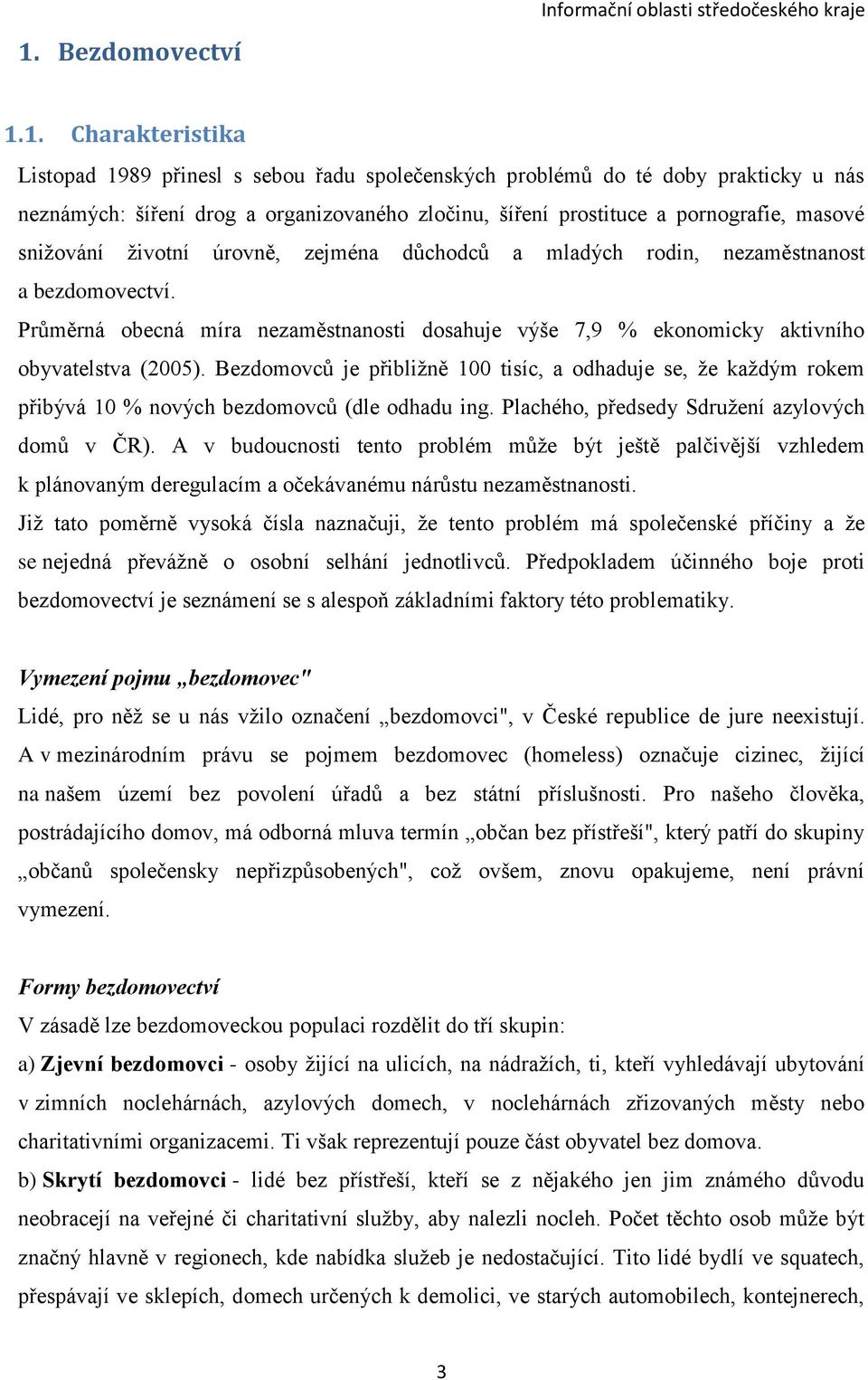 Průměrná obecná míra nezaměstnanosti dosahuje výše 7,9 % ekonomicky aktivního obyvatelstva (2005).