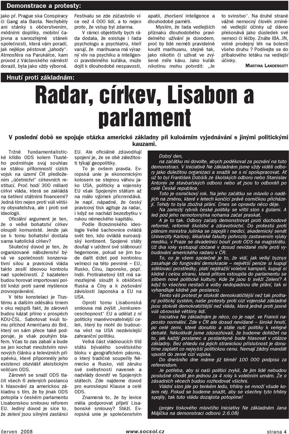 Atmosféra na Parukářce, kam průvod z Václavského náměstí dorazil, byla jako vždy výborná. Hnutí proti základnám: Festivalu se zde zúčastnilo více než 4 000 lidí, a to nejen proto, že vstup byl zdarma.