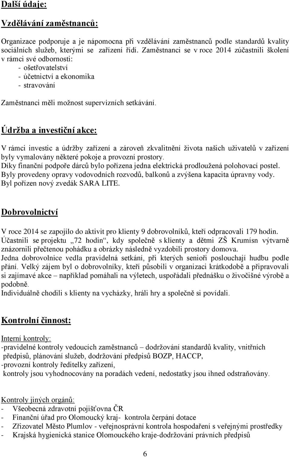 Údržba a investiční akce: V rámci investic a údržby zařízení a zároveň zkvalitnění života našich uživatelů v zařízení byly vymalovány některé pokoje a provozní prostory.