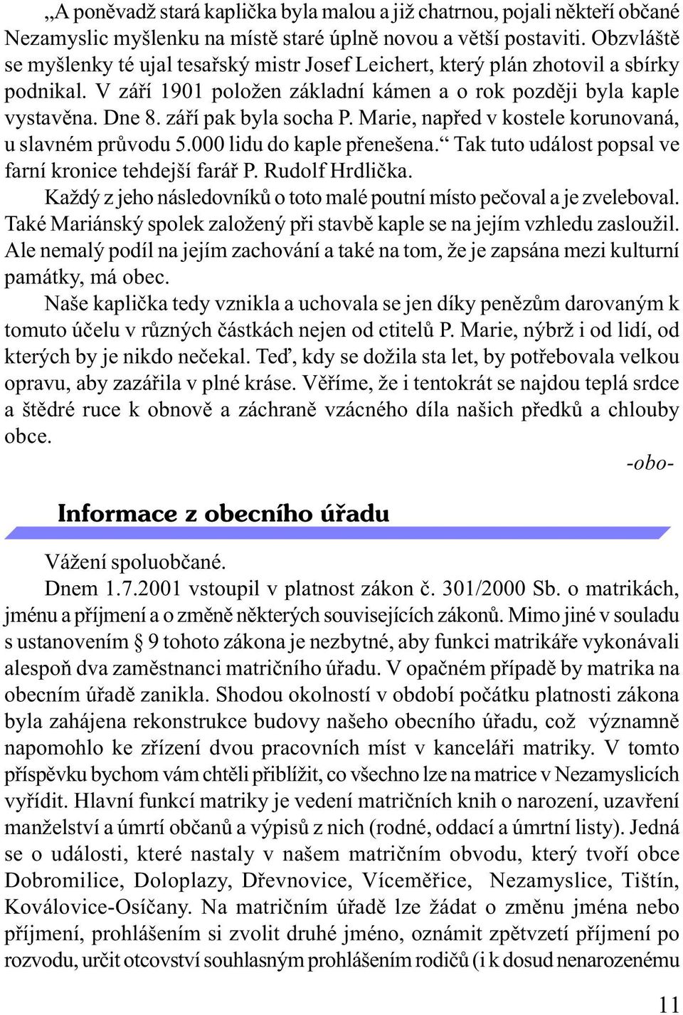 záøí pak byla socha P. Marie, napøed v kostele korunovaná, u slavném prùvodu 5.000 lidu do kaple pøenešena. Tak tuto událost popsal ve farní kronice tehdejší faráø P. Rudolf Hrdlièka.