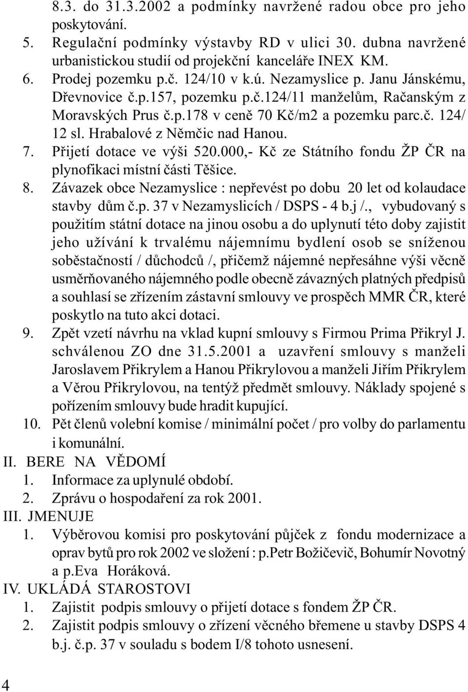 Hrabalové z Nìmèic nad Hanou. 7. Pøijetí dotace ve výši 520.000,- Kè ze Státního fondu ŽP ÈR na plynofikaci místní èásti Tìšice. 8.