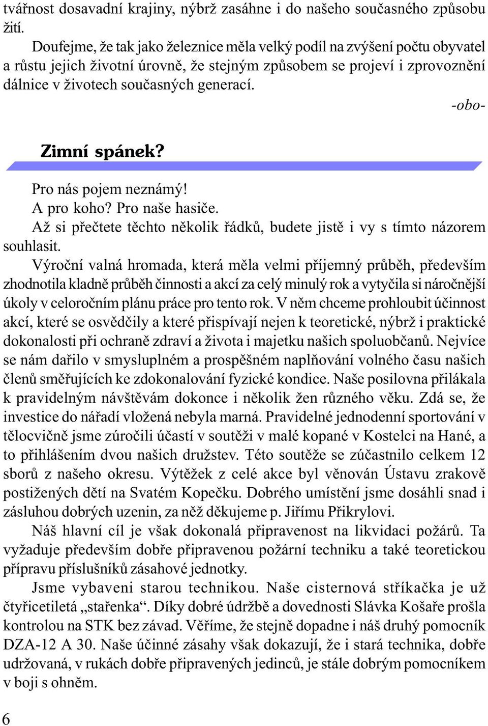 -obo- 6 Zimní spánek? Pro nás pojem neznámý! A pro koho? Pro naše hasièe. Až si pøeètete tìchto nìkolik øádkù, budete jistì i vy s tímto názorem souhlasit.