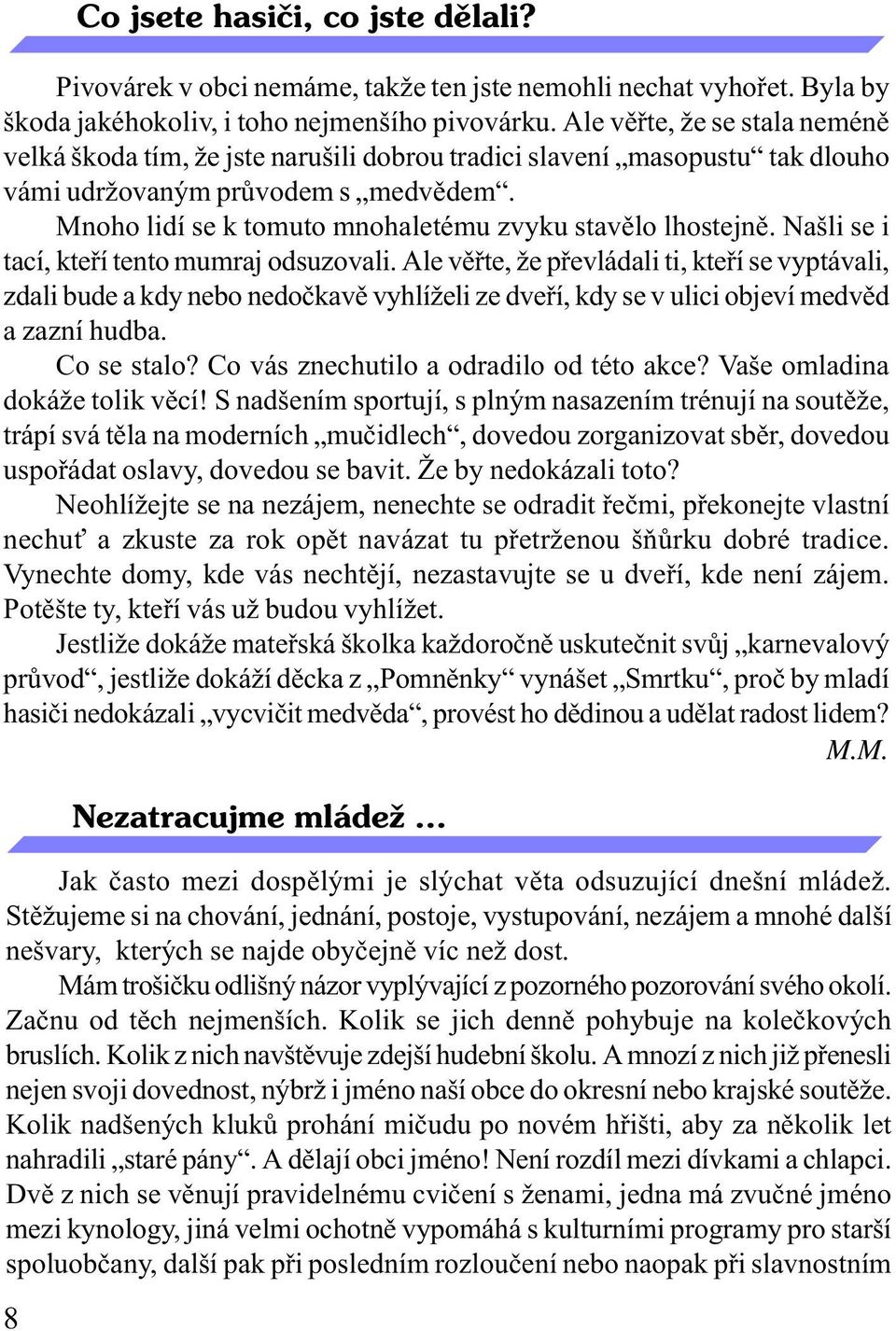 Mnoho lidí se k tomuto mnohaletému zvyku stavìlo lhostejnì. Našli se i tací, kteøí tento mumraj odsuzovali.