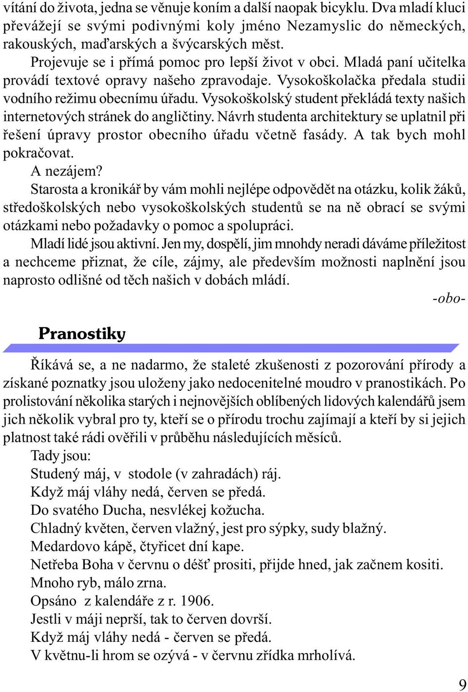 Vysokoškolský student pøekládá texty našich internetových stránek do angliètiny. Návrh studenta architektury se uplatnil pøi øešení úpravy prostor obecního úøadu vèetnì fasády.